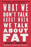 What We Don&#39;t Talk About When We Talk About Fat